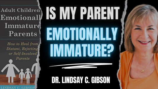 How Do I Know If My Parent Is Emotionally Immature?