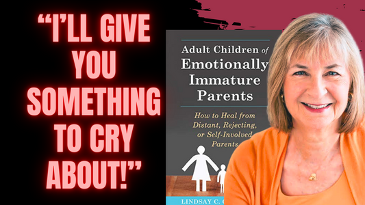 I'll Give You Something To Cry About - Emotionally Immature Parents